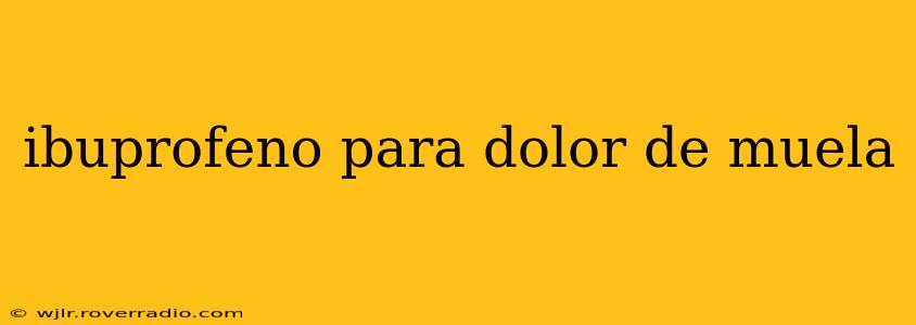 ibuprofeno para dolor de muela