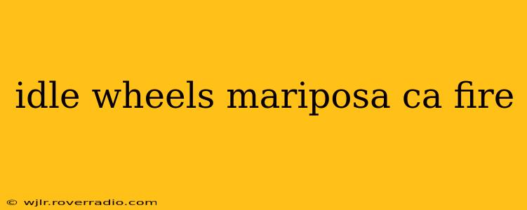 idle wheels mariposa ca fire