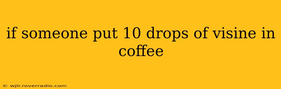 if someone put 10 drops of visine in coffee