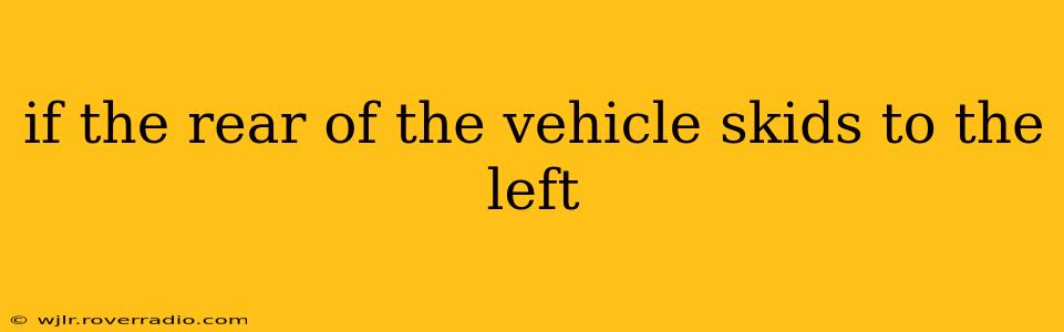 if the rear of the vehicle skids to the left