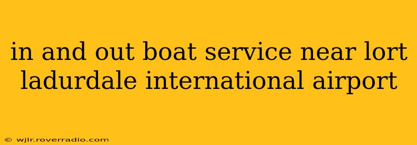 in and out boat service near lort ladurdale international airport