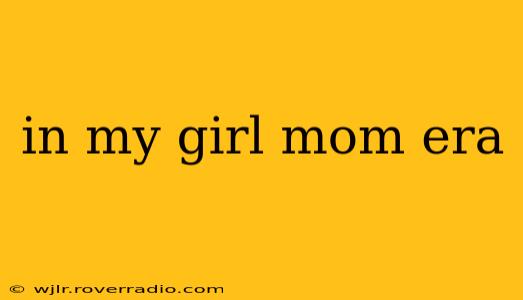 in my girl mom era