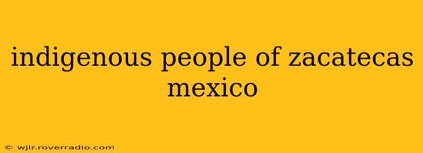 indigenous people of zacatecas mexico