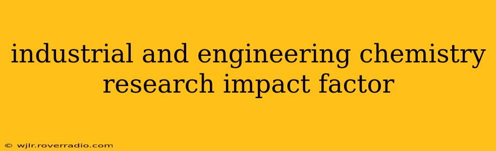industrial and engineering chemistry research impact factor