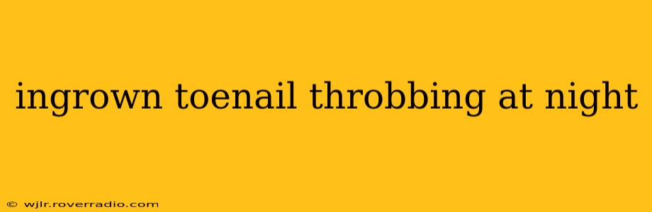 ingrown toenail throbbing at night