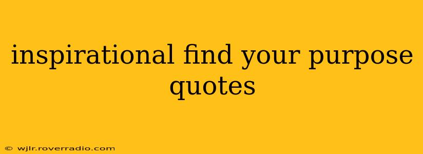 inspirational find your purpose quotes