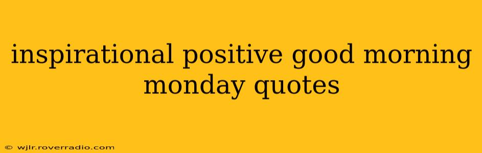 inspirational positive good morning monday quotes