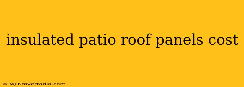 insulated patio roof panels cost