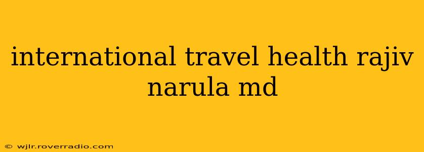 international travel health rajiv narula md