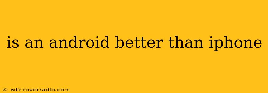 is an android better than iphone