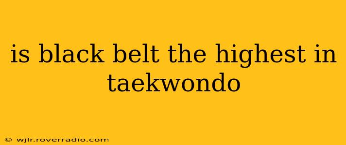 is black belt the highest in taekwondo