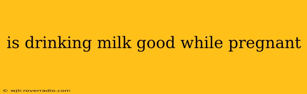 is drinking milk good while pregnant