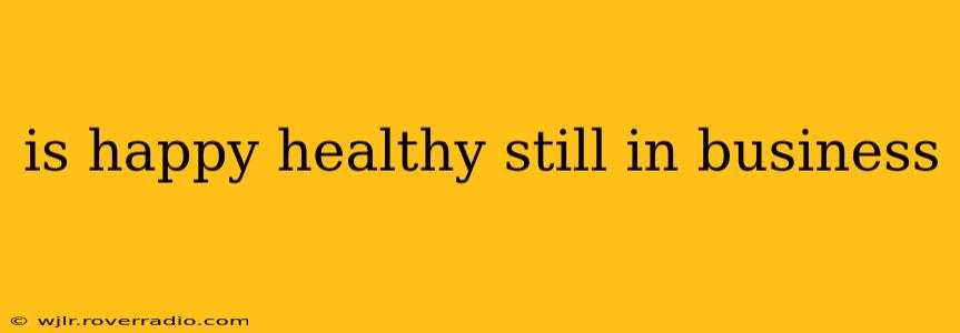 is happy healthy still in business