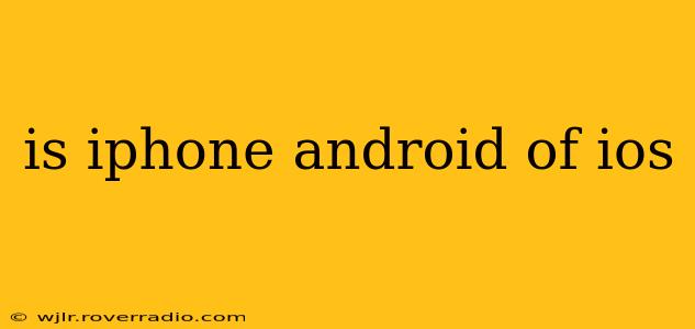 is iphone android of ios