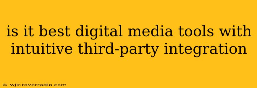 is it best digital media tools with intuitive third-party integration
