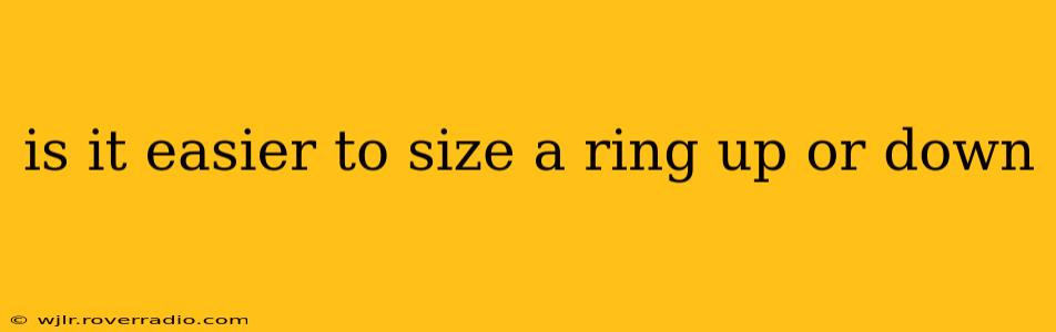 is it easier to size a ring up or down