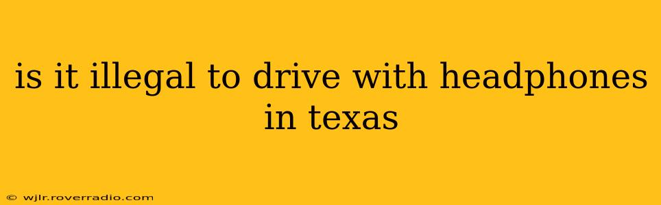 is it illegal to drive with headphones in texas