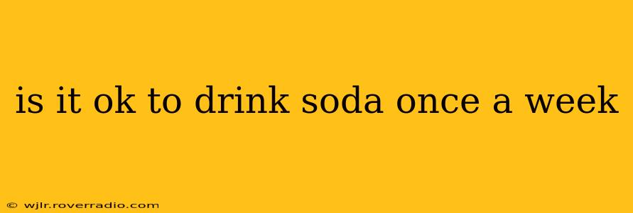 is it ok to drink soda once a week