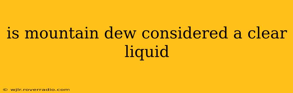 is mountain dew considered a clear liquid