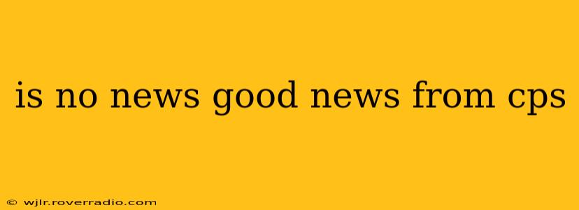 is no news good news from cps