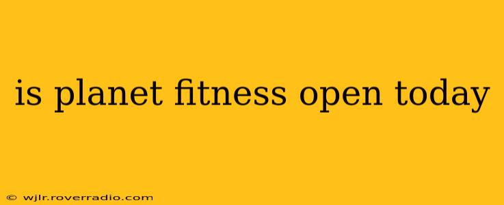 is planet fitness open today
