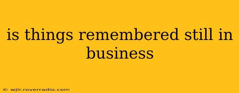 is things remembered still in business