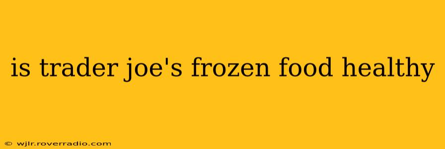 is trader joe's frozen food healthy