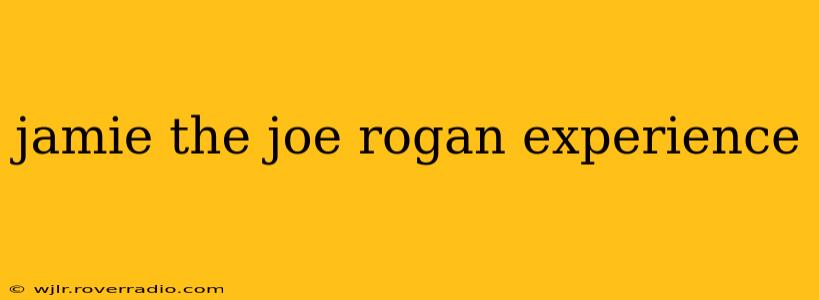 jamie the joe rogan experience