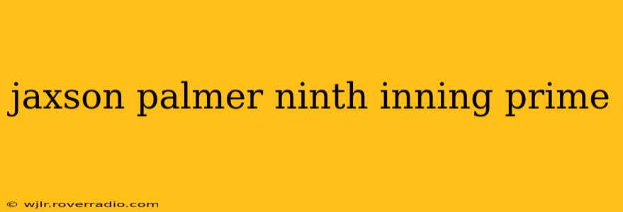 jaxson palmer ninth inning prime