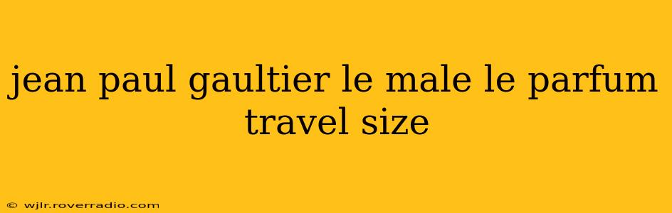 jean paul gaultier le male le parfum travel size