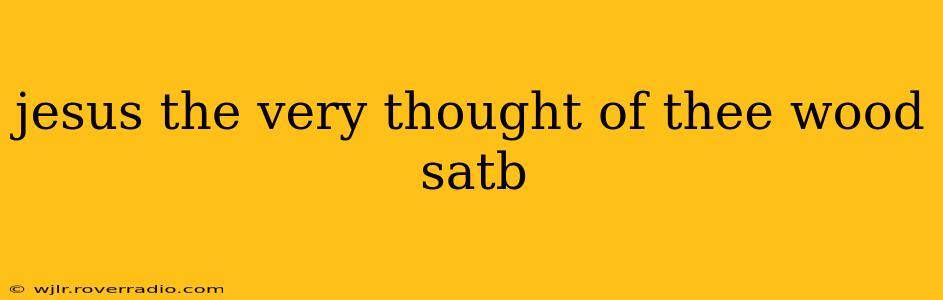 jesus the very thought of thee wood satb