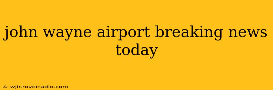 john wayne airport breaking news today