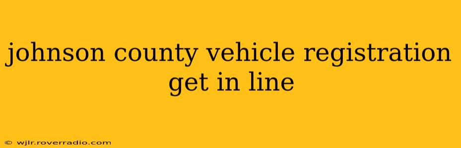 johnson county vehicle registration get in line