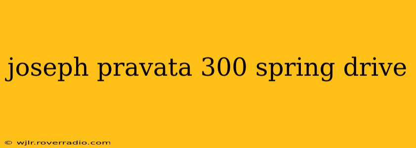 joseph pravata 300 spring drive joseph pravata 300 spring drive