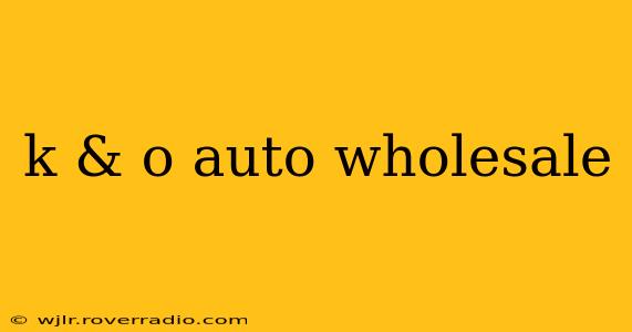 k & o auto wholesale