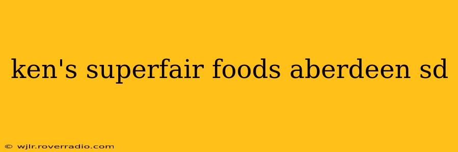 ken's superfair foods aberdeen sd