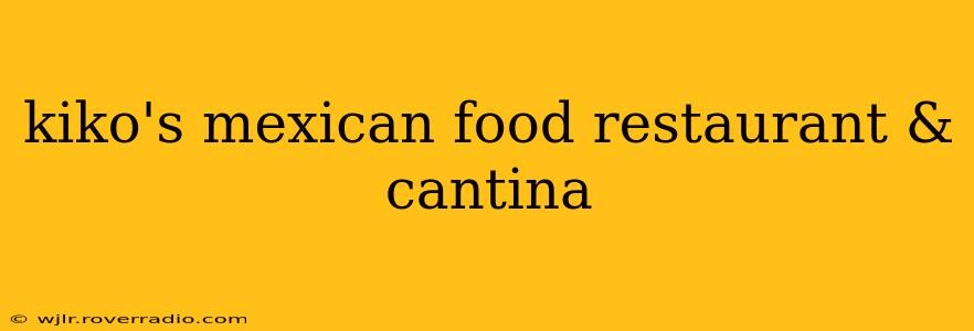kiko's mexican food restaurant & cantina