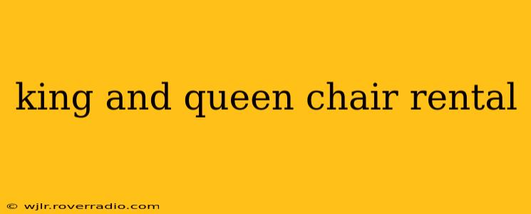 king and queen chair rental