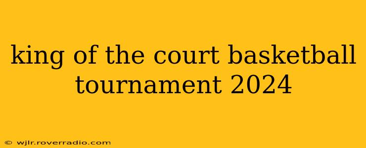 king of the court basketball tournament 2024