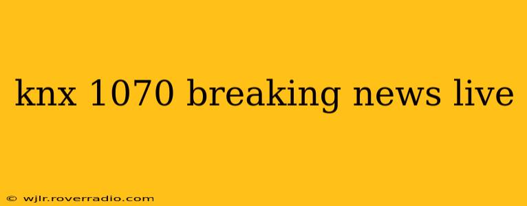 knx 1070 breaking news live
