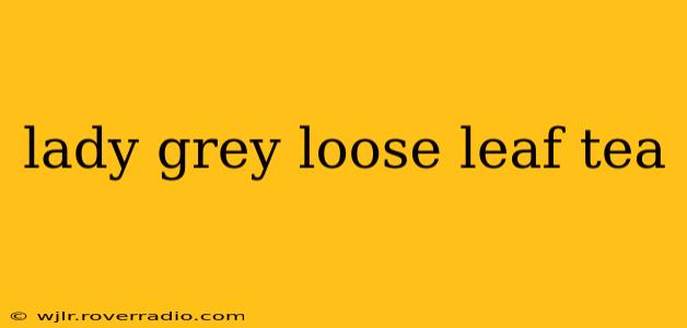 lady grey loose leaf tea