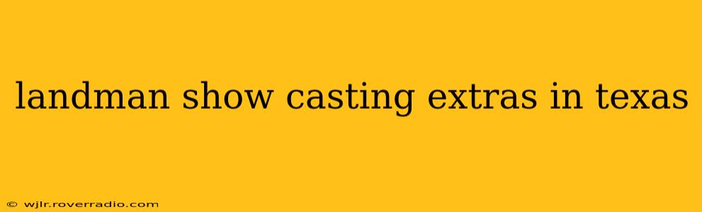 landman show casting extras in texas