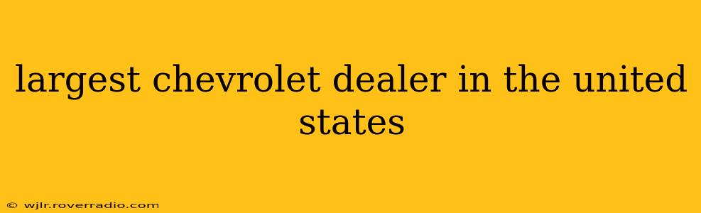 largest chevrolet dealer in the united states