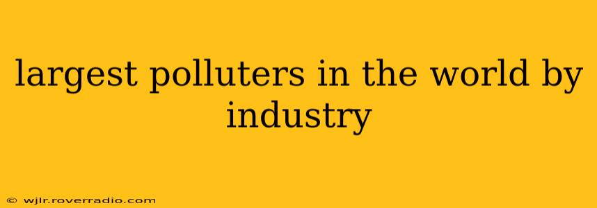 largest polluters in the world by industry