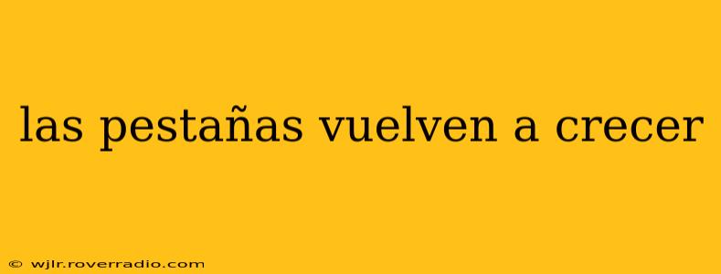 las pestañas vuelven a crecer