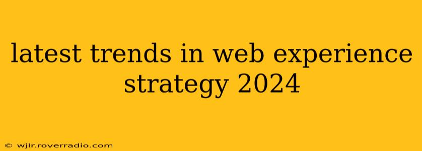 latest trends in web experience strategy 2024