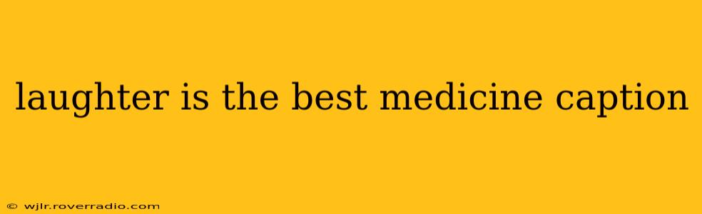laughter is the best medicine caption