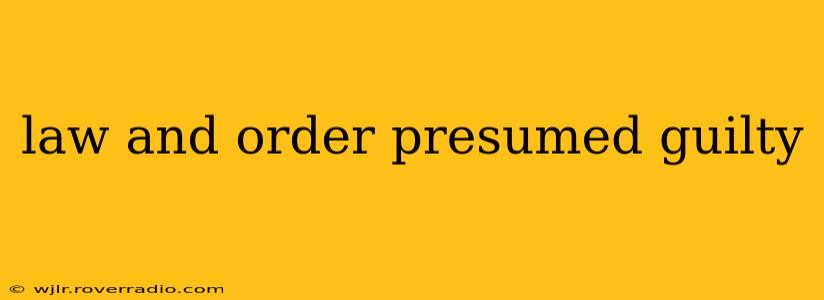 law and order presumed guilty