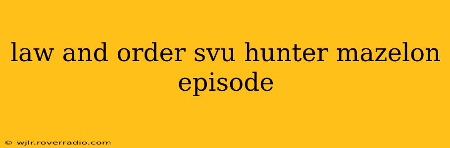 law and order svu hunter mazelon episode