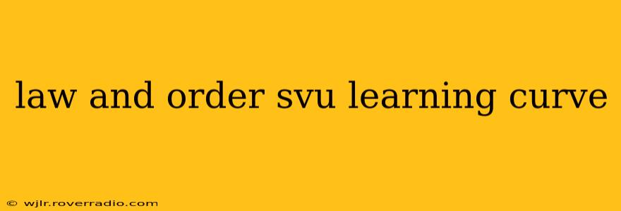 law and order svu learning curve